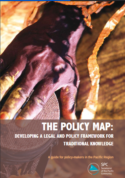 The policy map: developing a legal and policy framework for traditional knowledge: a guide for policy-makers in the Pacific region 
